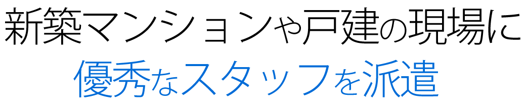 新築マンションや戸建現場に優秀なスタッフを派遣